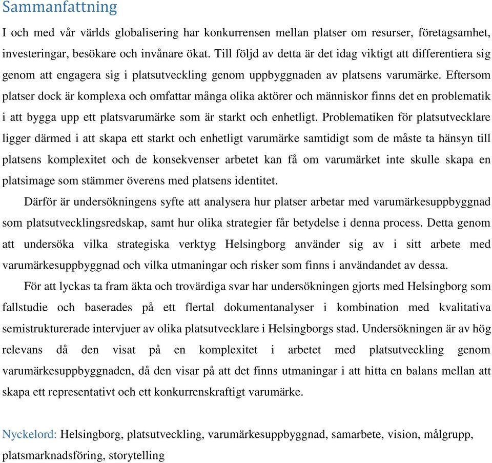 Eftersom platser dock är komplexa och omfattar många olika aktörer och människor finns det en problematik i att bygga upp ett platsvarumärke som är starkt och enhetligt.