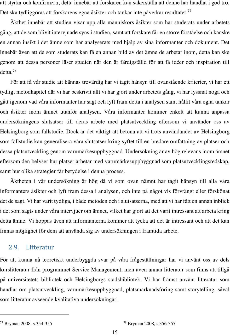 kanske en annan insikt i det ämne som har analyserats med hjälp av sina informanter och dokument.