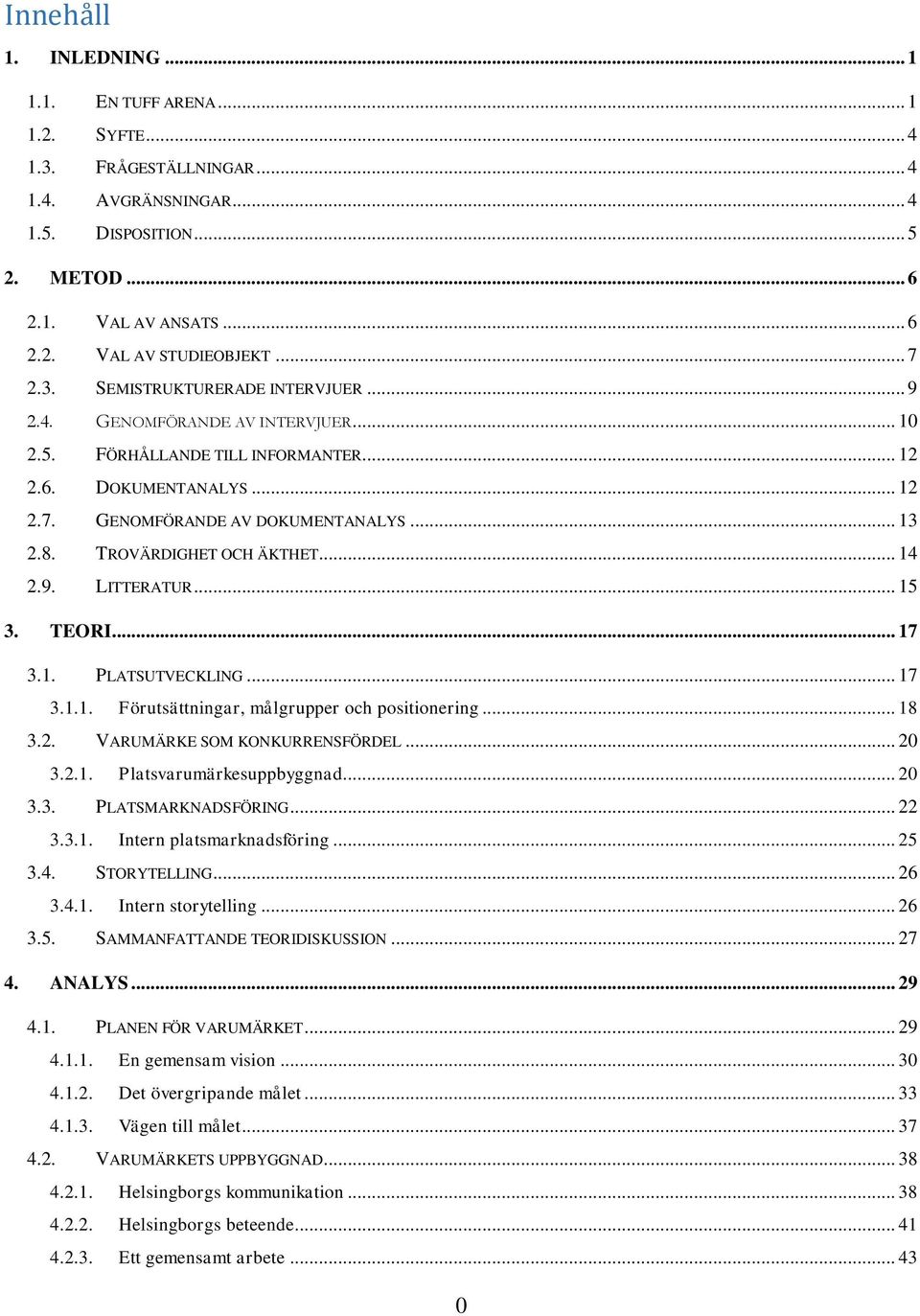 TROVÄRDIGHET OCH ÄKTHET... 14 2.9. LITTERATUR... 15 3. TEORI... 17 3.1. PLATSUTVECKLING... 17 3.1.1. Förutsättningar, målgrupper och positionering... 18 3.2. VARUMÄRKE SOM KONKURRENSFÖRDEL... 20 3.2.1. Platsvarumärkesuppbyggnad.