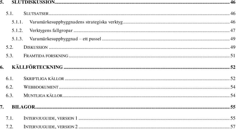 .. 51 6. KÄLLFÖRTECKNING... 52 6.1. SKRIFTLIGA KÄLLOR... 52 6.2. WEBBDOKUMENT... 54 6.3. MUNTLIGA KÄLLOR.