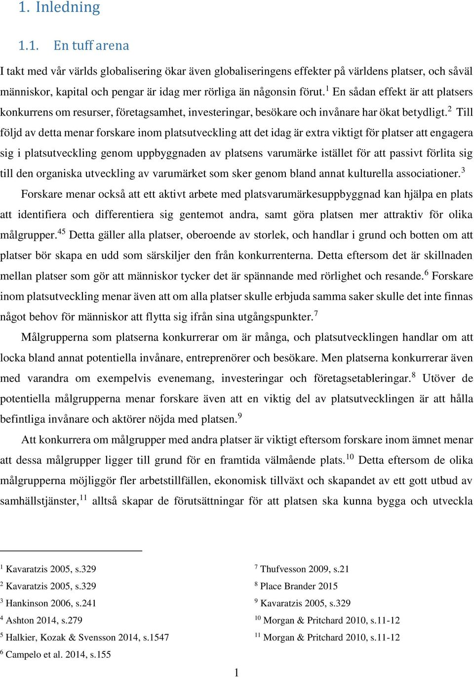 2 Till följd av detta menar forskare inom platsutveckling att det idag är extra viktigt för platser att engagera sig i platsutveckling genom uppbyggnaden av platsens varumärke istället för att