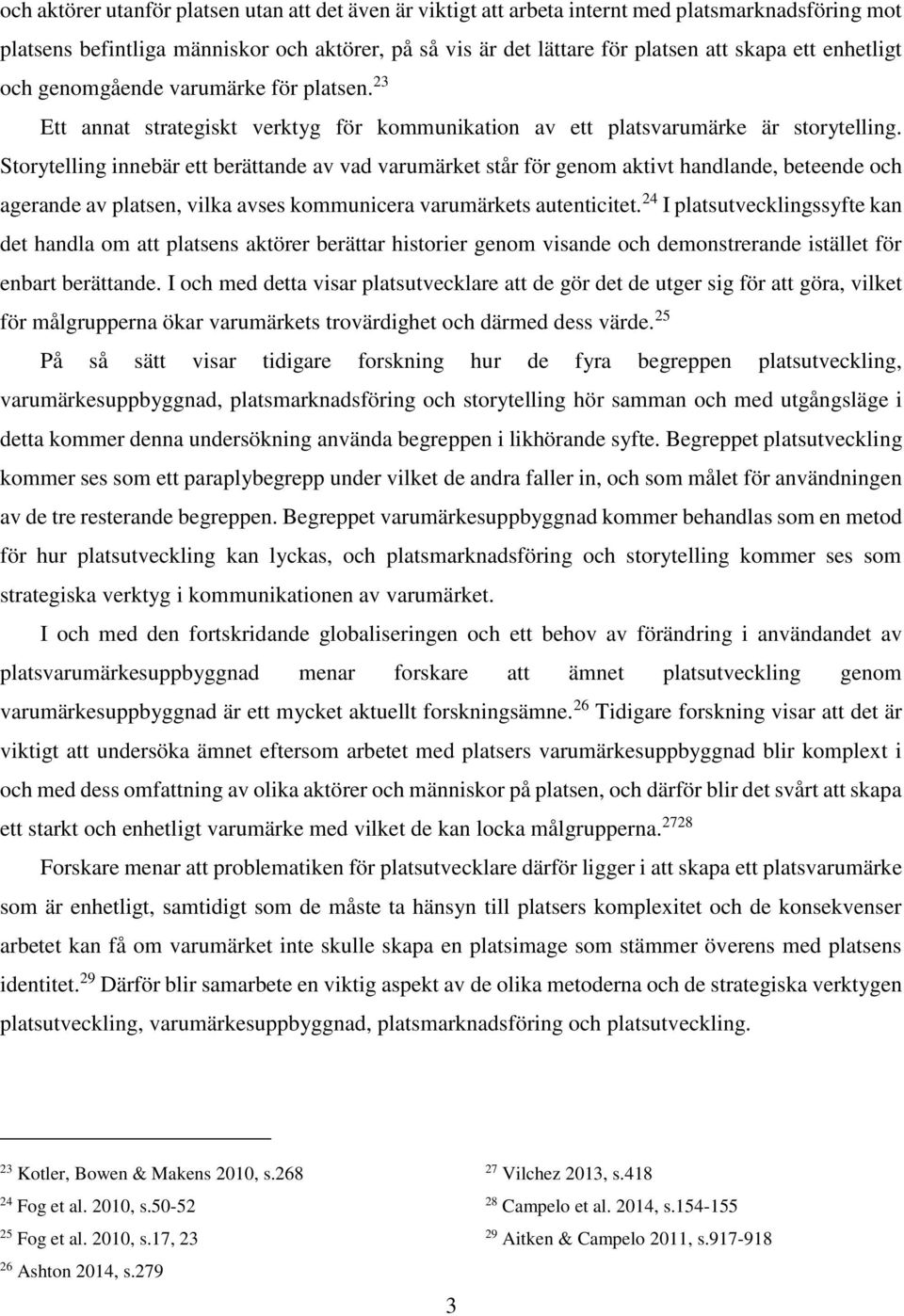 Storytelling innebär ett berättande av vad varumärket står för genom aktivt handlande, beteende och agerande av platsen, vilka avses kommunicera varumärkets autenticitet.