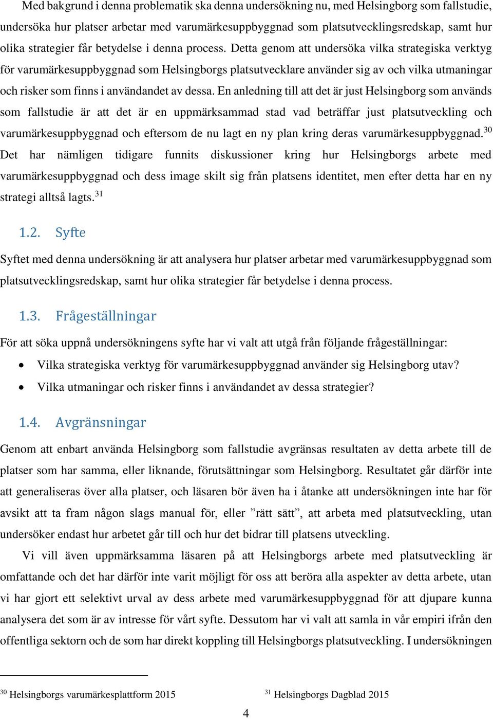 Detta genom att undersöka vilka strategiska verktyg för varumärkesuppbyggnad som Helsingborgs platsutvecklare använder sig av och vilka utmaningar och risker som finns i användandet av dessa.