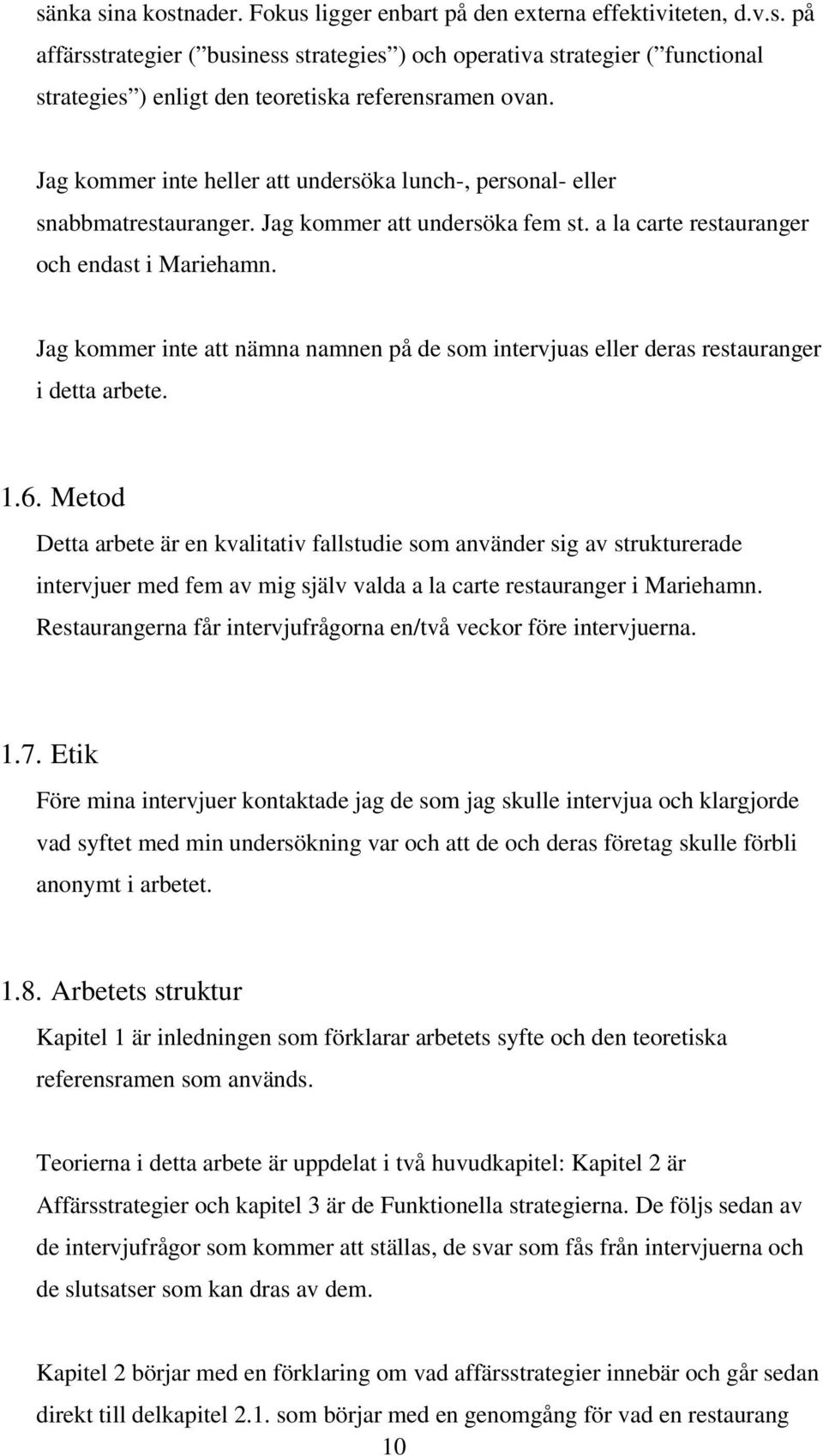 Jag kommer inte att nämna namnen på de som intervjuas eller deras restauranger i detta arbete. 1.6.