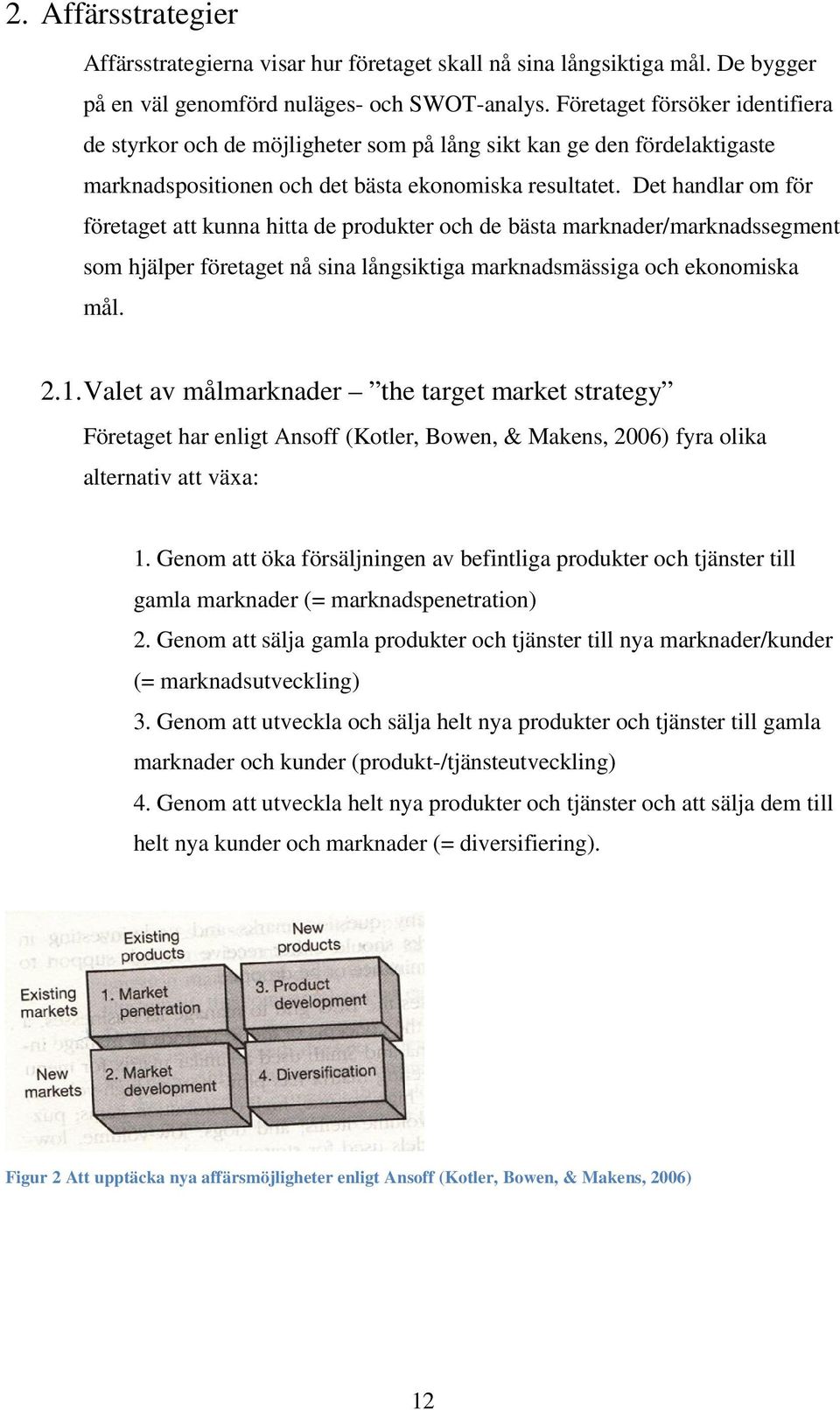 Det handlar om för företaget att kunna hitta de produkter och de bästa marknader/marknadssegment marknadssegment som hjälper företaget nå sina långsiktiga marknadsmässiga och ekonomiska mål. 2.1.