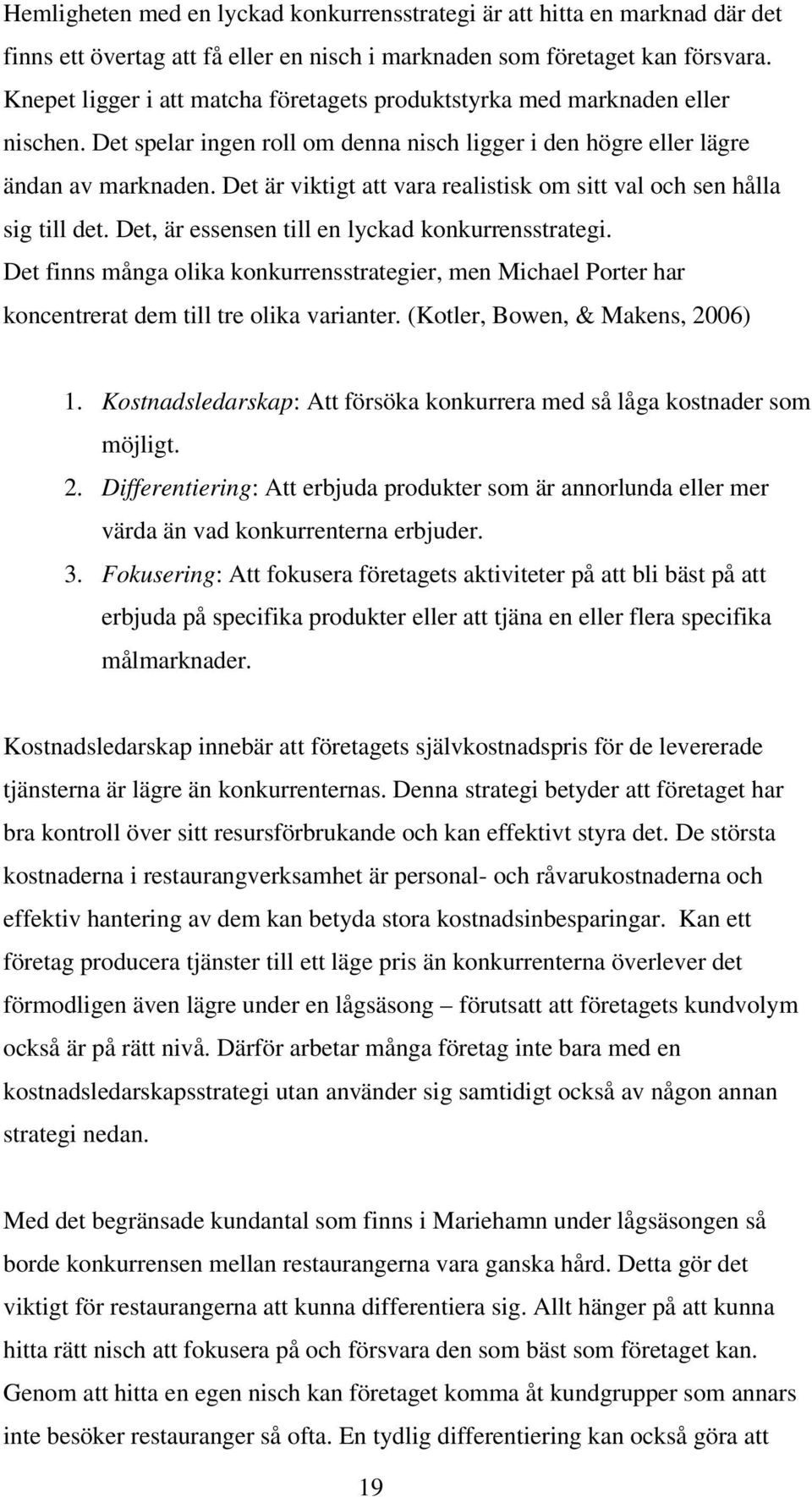 Det är viktigt att vara realistisk om sitt val och sen hålla sig till det. Det, är essensen till en lyckad konkurrensstrategi.