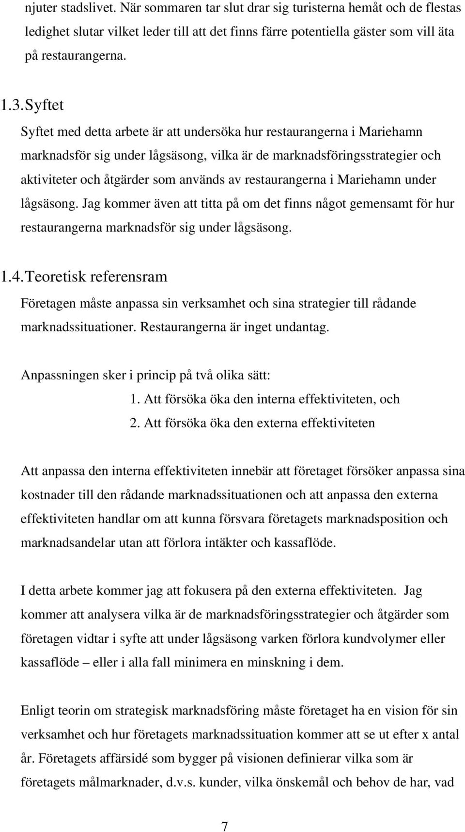 restaurangerna i Mariehamn under lågsäsong. Jag kommer även att titta på om det finns något gemensamt för hur restaurangerna marknadsför sig under lågsäsong. 1.4.