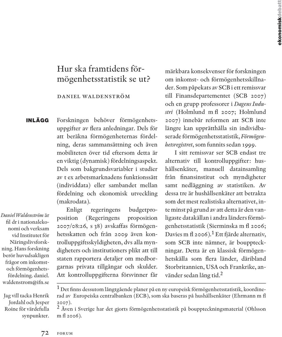 72 Hur ska framtidens förmögenhetsstatistik se ut? daniel waldenström Forskningen behöver förmögenhetsuppgifter av flera anledningar.