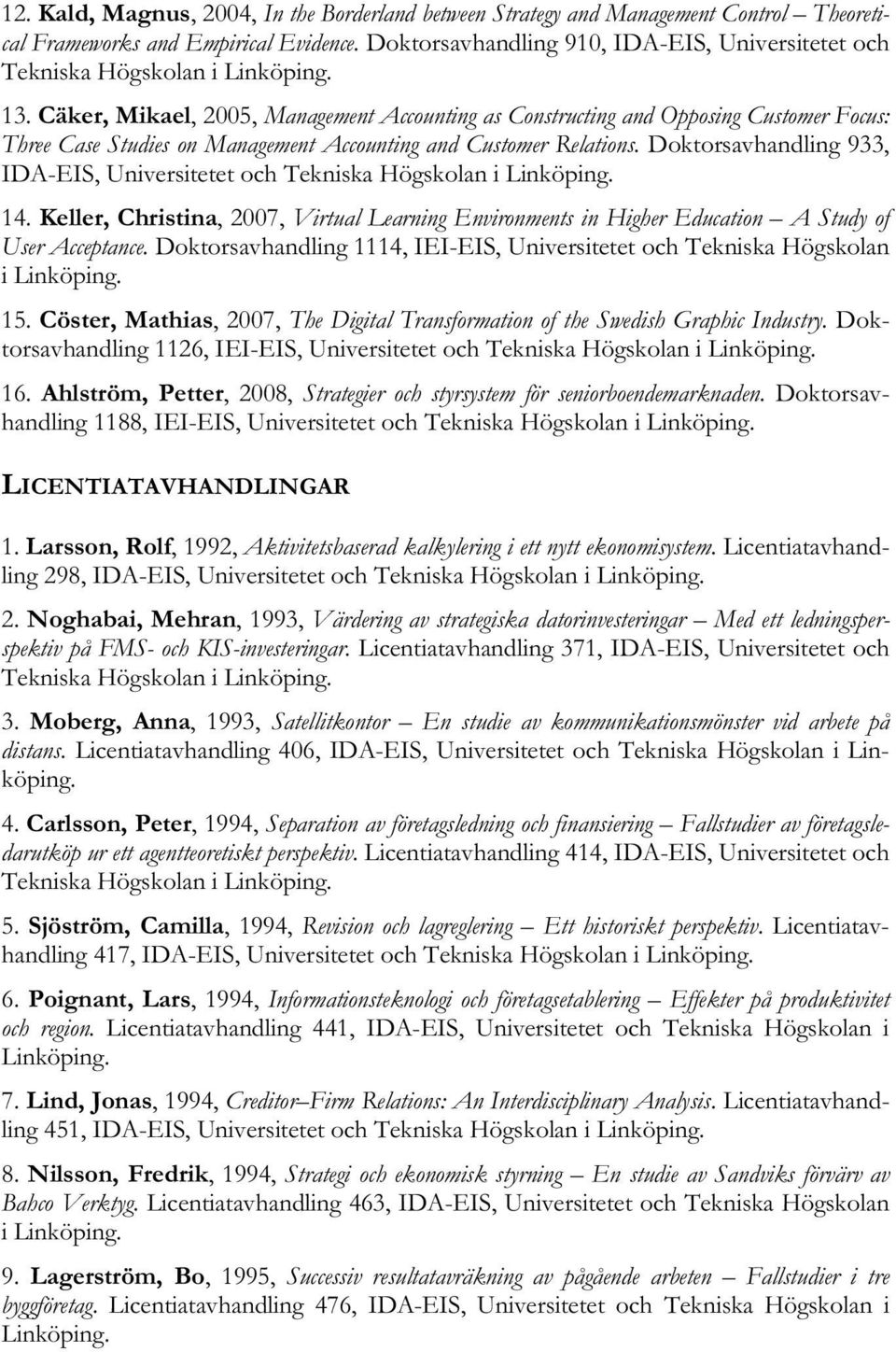 Cäker, Mikael, 2005, Management Accounting as Constructing and Opposing Customer Focus: Three Case Studies on Management Accounting and Customer Relations.