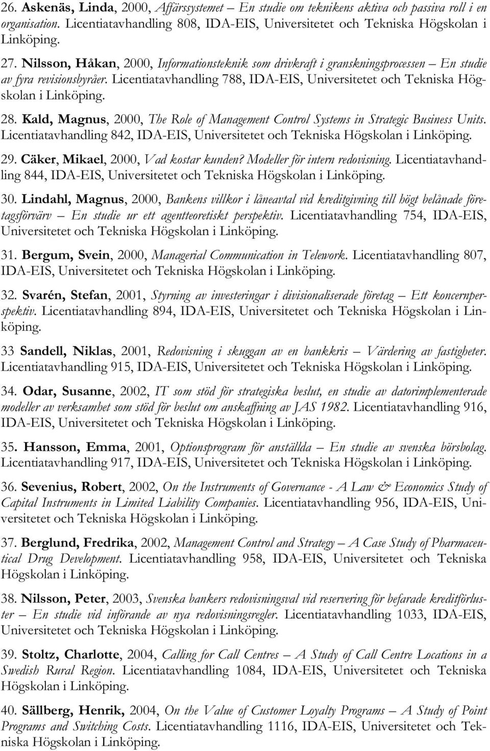 Kald, Magnus, 2000, The Role of Management Control Systems in Strategic Business Units. Licentiatavhandling 842, IDA-EIS, Universitetet och Tekniska Högskolan i Linköping. 29.