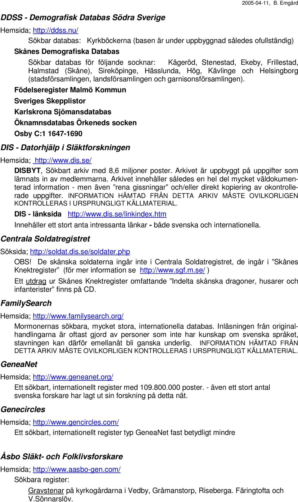 (Skåne), Sireköpinge, Hässlunda, Hög, Kävlinge och Helsingborg (stadsförsamlingen, landsförsamlingen och garnisonsförsamlingen).