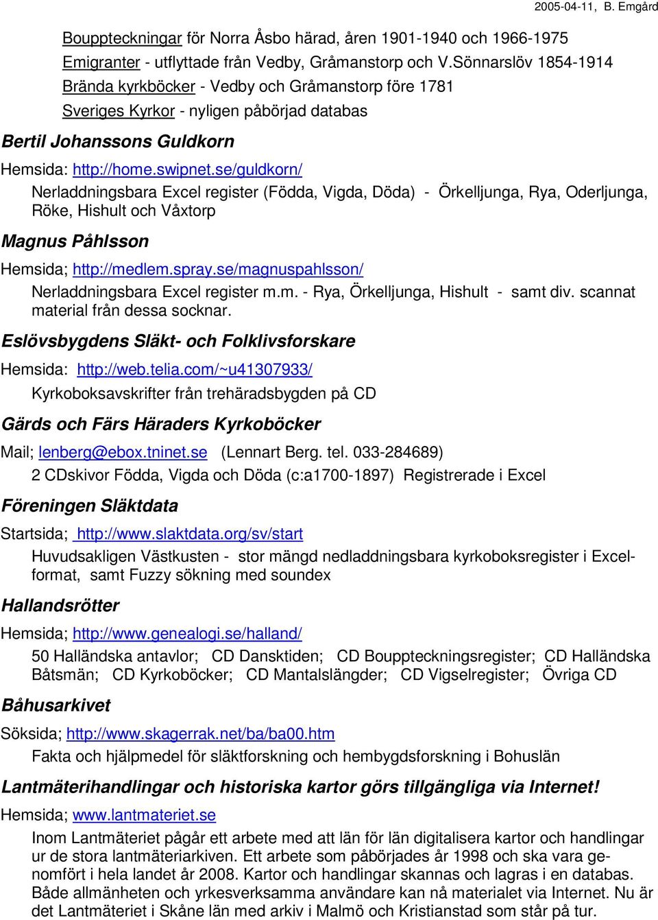se/guldkorn/ Nerladdningsbara Excel register (Födda, Vigda, Döda) - Örkelljunga, Rya, Oderljunga, Röke, Hishult och Våxtorp Magnus Påhlsson Hemsida; http://medlem.spray.