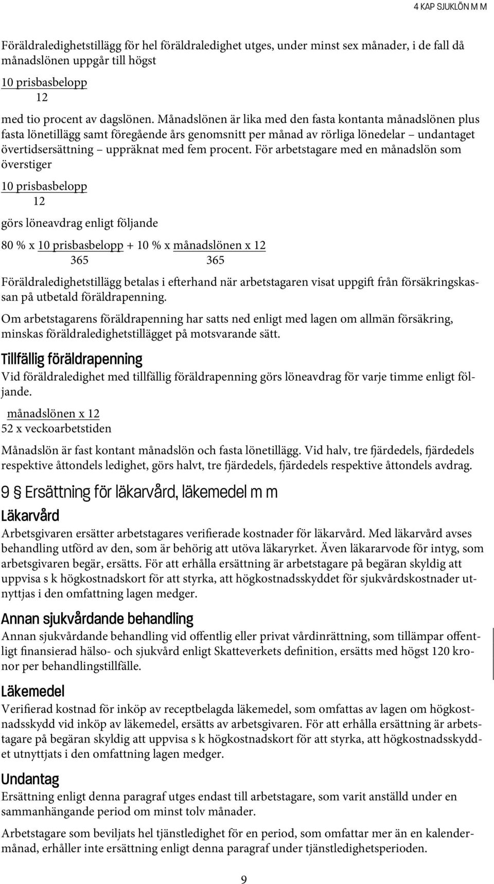 För arbetstagare med en månadslön som överstiger 10 prisbasbelopp 12 görs löneavdrag enligt följande 80 % x 10 prisbasbelopp + 10 % x månadslönen x 12 365 365 Föräldraledighetstillägg betalas i e