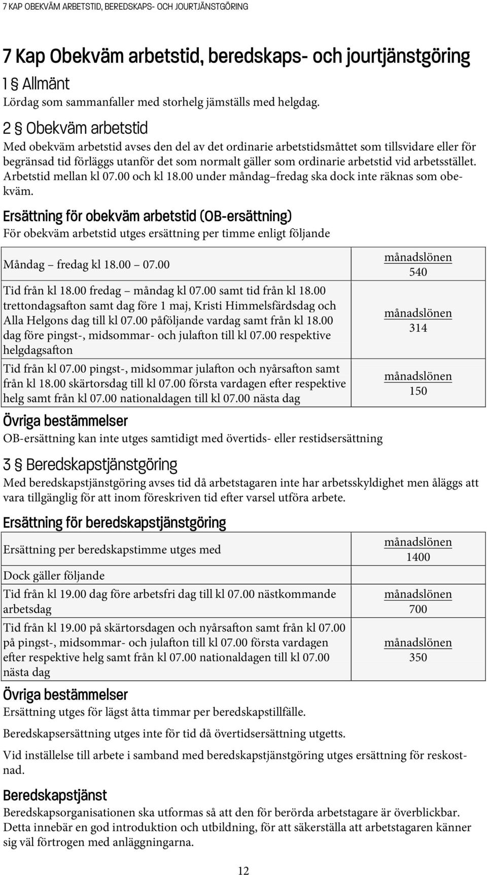 arbetsstället. Arbetstid mellan kl 07.00 och kl 18.00 under måndag fredag ska dock inte räknas som obekväm.