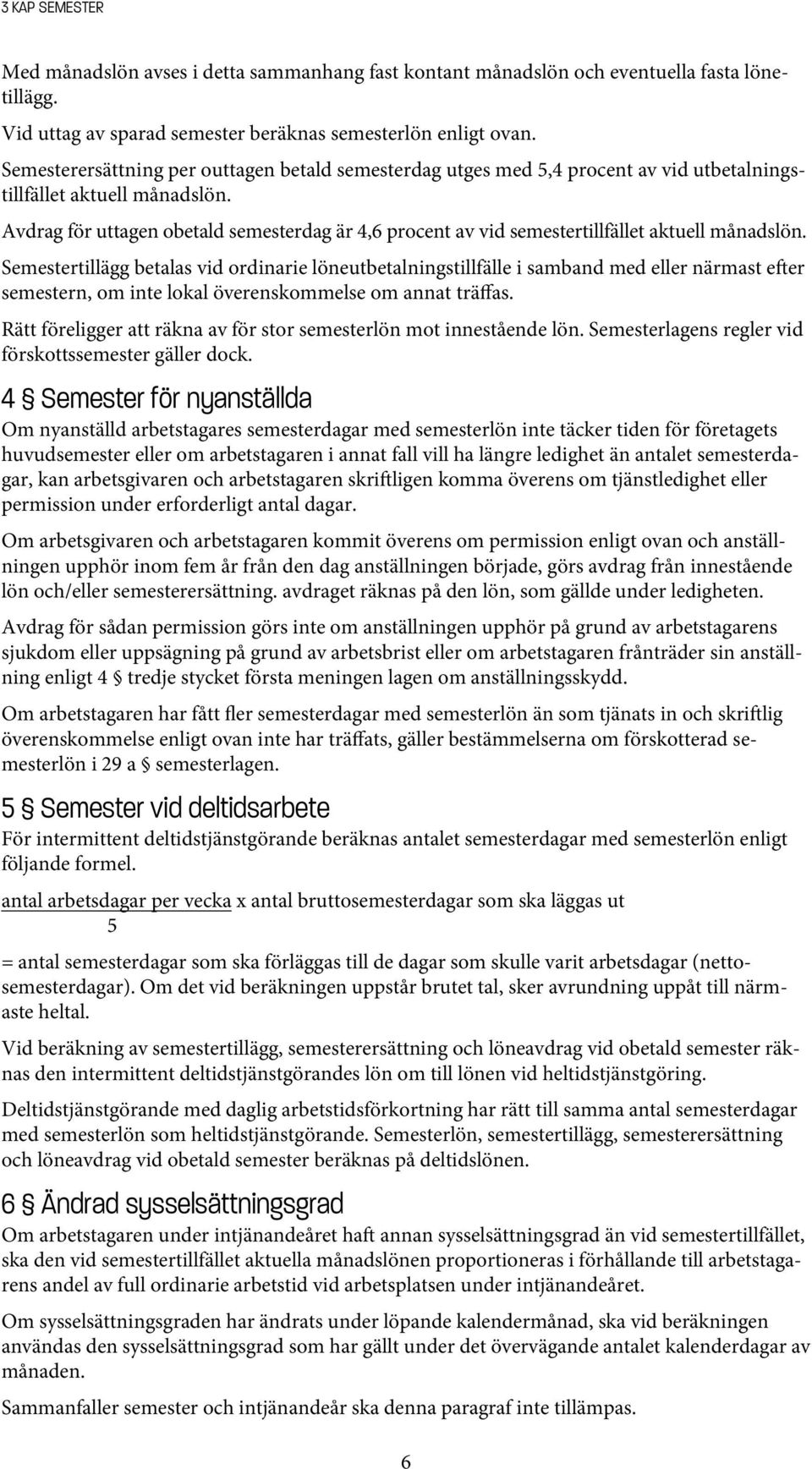 Avdrag för uttagen obetald semesterdag är 4,6 procent av vid semestertillfället aktuell månadslön.