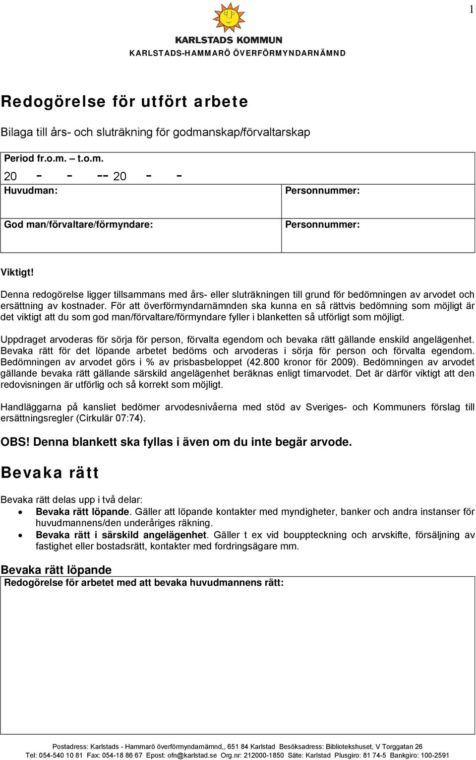För att överförmyndarnämnden ska kunna en så rättvis bedömning som möjligt är det viktigt att du som god man/förvaltare/förmyndare fyller i blanketten så utförligt som möjligt.