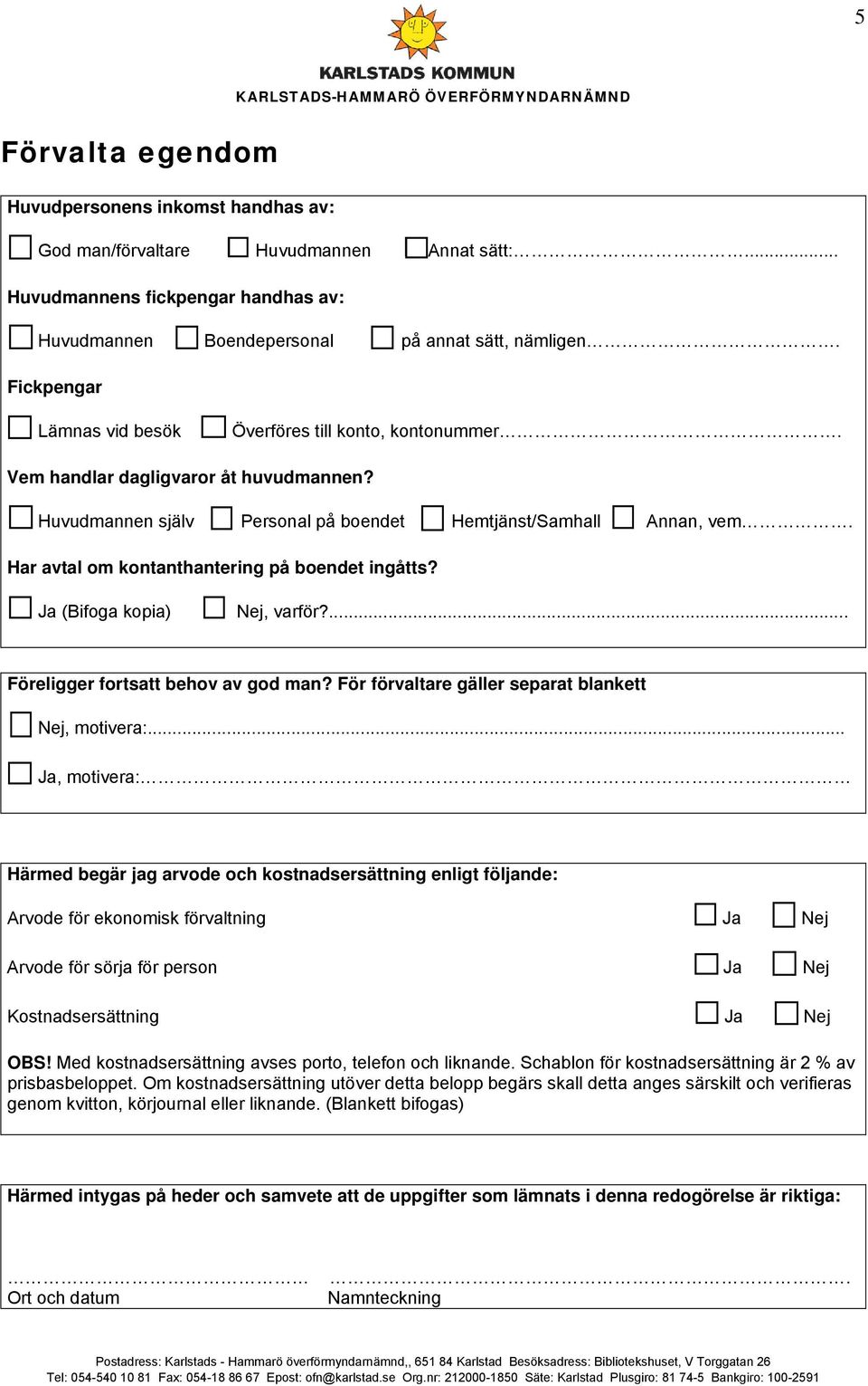 Har avtal om kontanthantering på boendet ingåtts? (Bifoga kopia) Nej, varför?... Föreligger fortsatt behov av god man? För förvaltare gäller separat blankett Nej, motivera:.