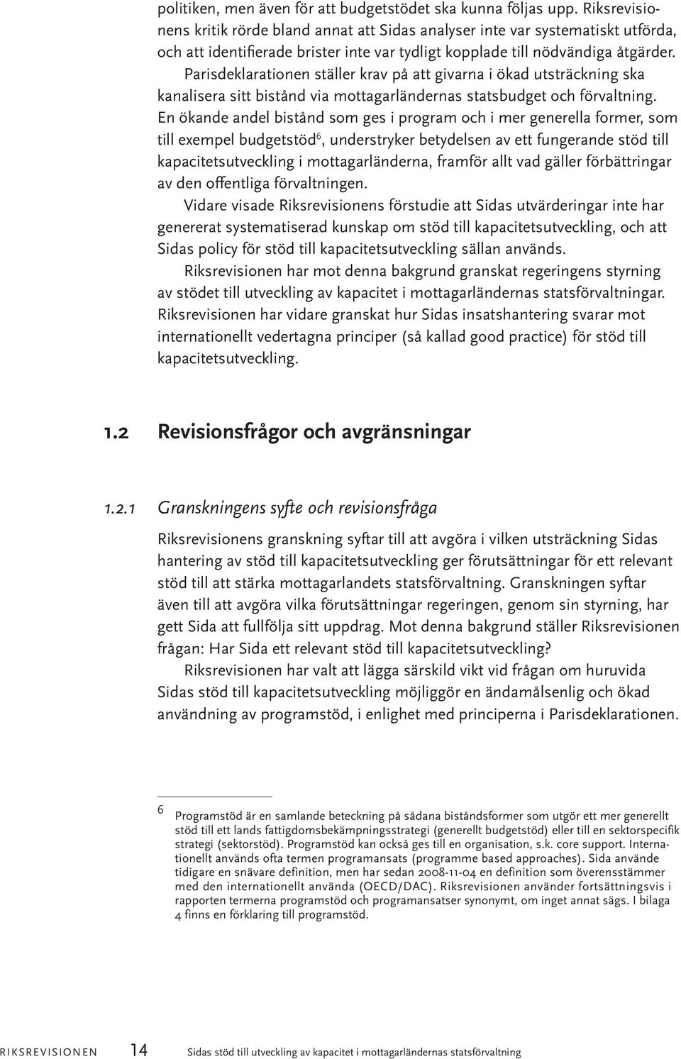 Parisdeklarationen ställer krav på att givarna i ökad utsträckning ska kanalisera sitt bistånd via mottagarländernas statsbudget och förvaltning.