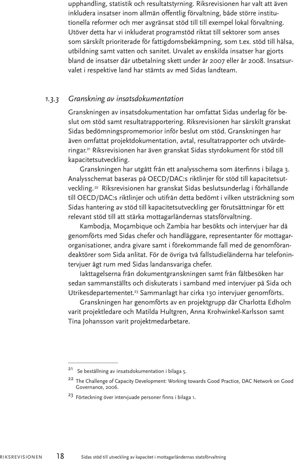 Utöver detta har vi inkluderat programstöd riktat till sektorer som anses som särskilt prioriterade för fattigdomsbekämpning, som t.ex. stöd till hälsa, utbildning samt vatten och sanitet.