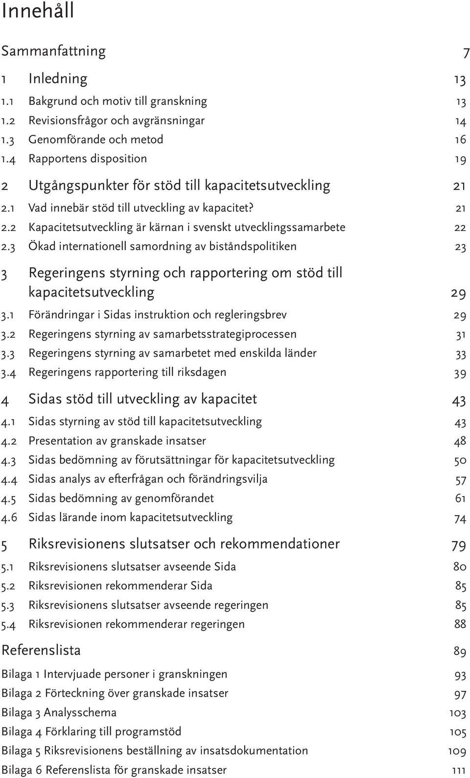 3 Ökad internationell samordning av biståndspolitiken 23 3 Regeringens styrning och rapportering om stöd till kapacitetsutveckling 29 3.1 Förändringar i Sidas instruktion och regleringsbrev 29 3.