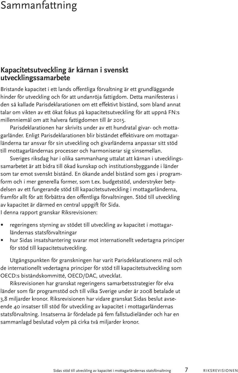 Detta manifesteras i den så kallade Parisdeklarationen om ett effektivt bistånd, som bland annat talar om vikten av ett ökat fokus på kapacitetsutveckling för att uppnå FN:s millenniemål om att