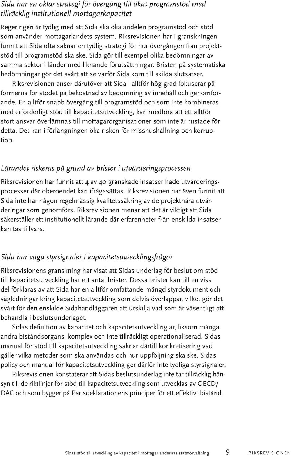 Sida gör till exempel olika bedömningar av samma sektor i länder med liknande förutsättningar. Bristen på systematiska bedömningar gör det svårt att se varför Sida kom till skilda slutsatser.