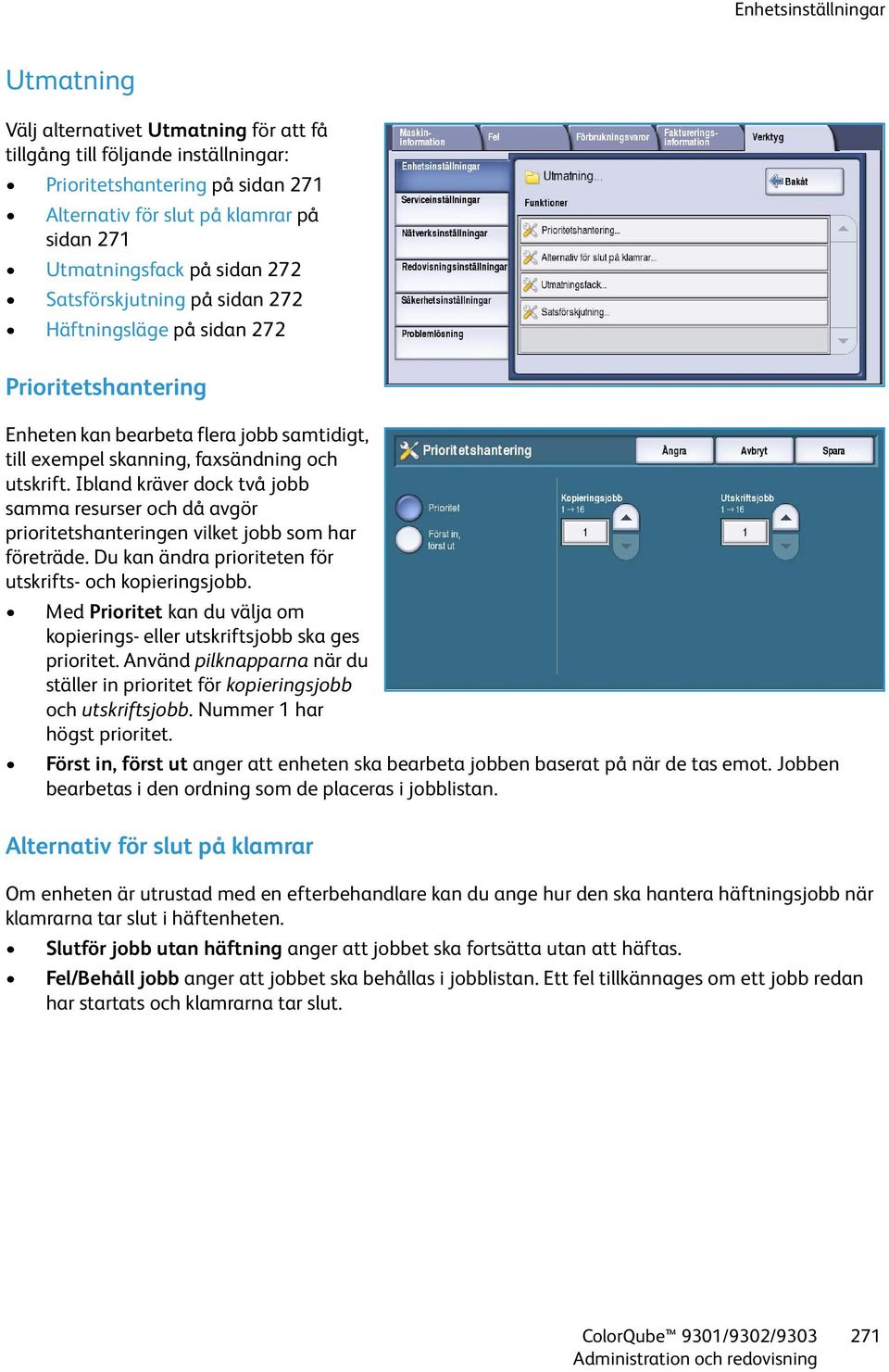 Ibland kräver dock två jobb samma resurser och då avgör prioritetshanteringen vilket jobb som har företräde. Du kan ändra prioriteten för utskrifts- och kopieringsjobb.