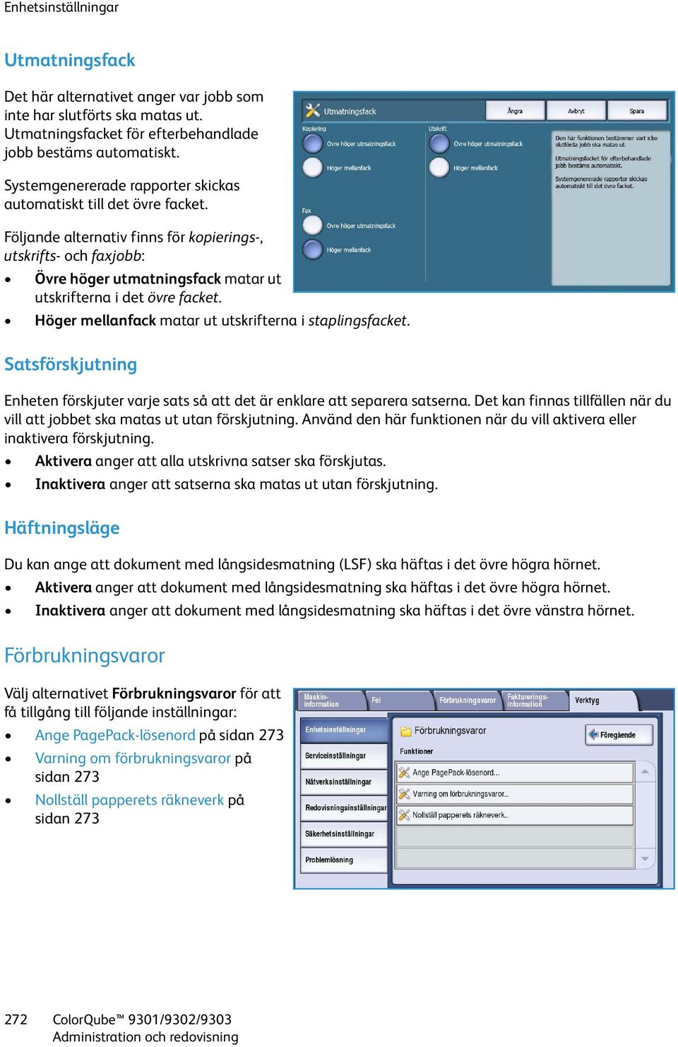 Följande alternativ finns för kopierings-, utskrifts- och faxjobb: Övre höger utmatningsfack matar ut utskrifterna i det övre facket. Höger mellanfack matar ut utskrifterna i staplingsfacket.