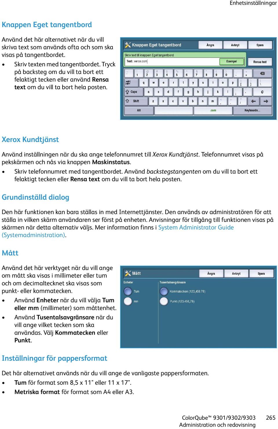 Xerox Kundtjänst Använd inställningen när du ska ange telefonnumret till Xerox Kundtjänst. Telefonnumret visas på pekskärmen och nås via knappen Maskinstatus. Skriv telefonnumret med tangentbordet.