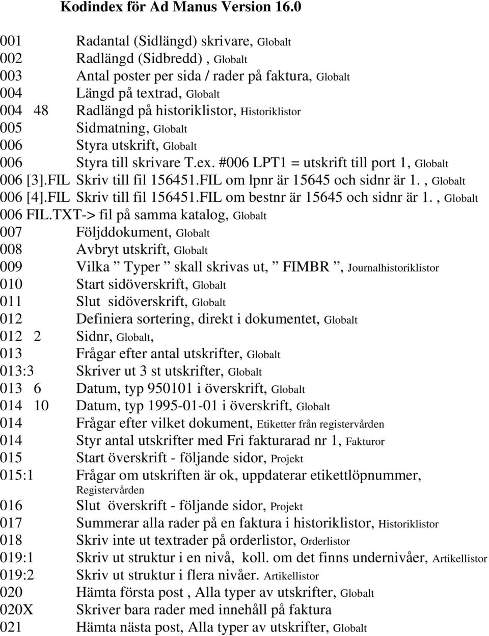 Historiklistor 005 Sidmatning, Globalt 006 Styra utskrift, Globalt 006 Styra till skrivare T.ex. #006 LPT1 = utskrift till port 1, Globalt 006 [3].FIL Skriv till fil 156451.