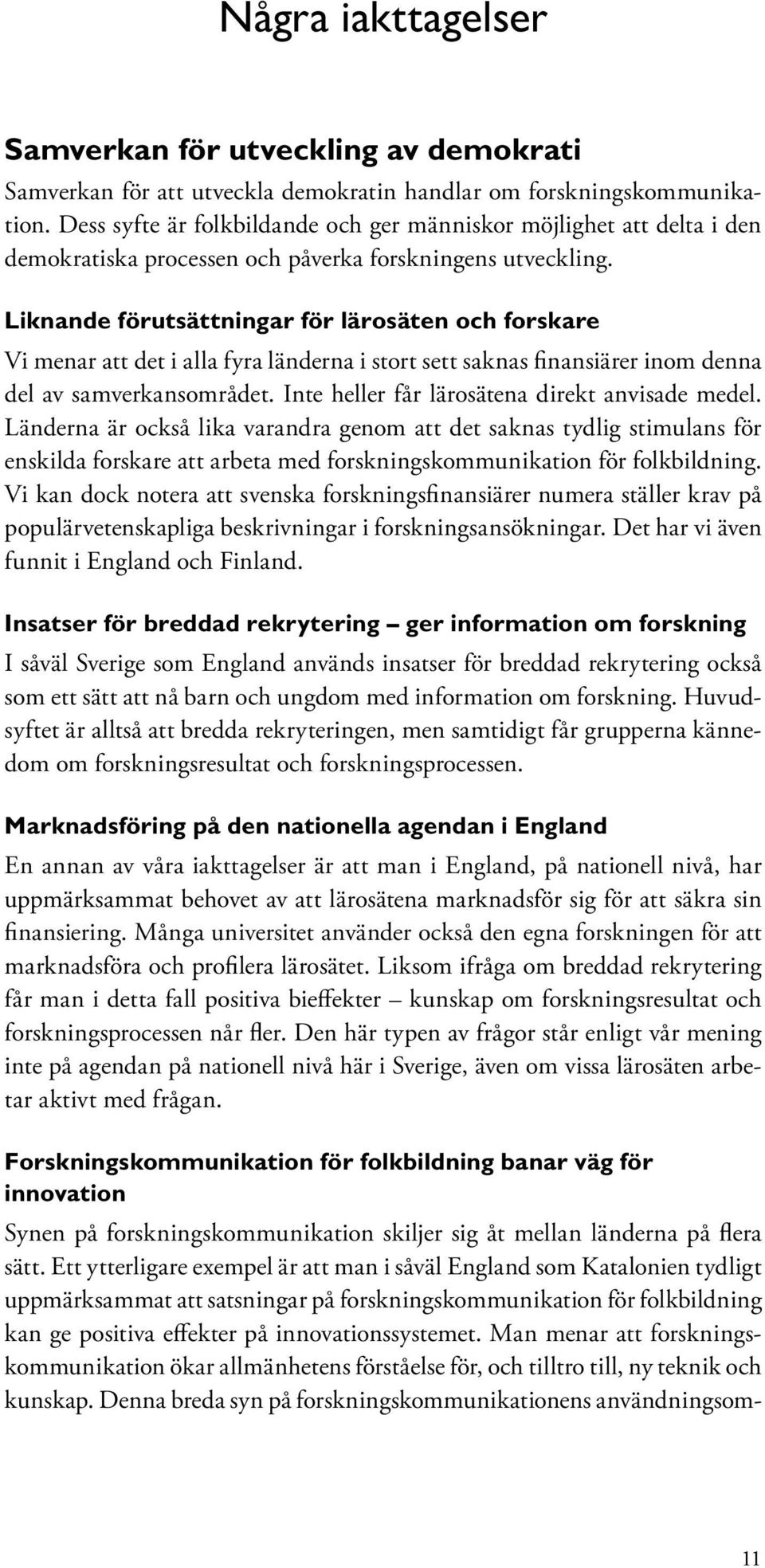 Liknande förutsättningar för lärosäten och forskare Vi menar att det i alla fyra länderna i stort sett saknas finansiärer inom denna del av samverkansområdet.