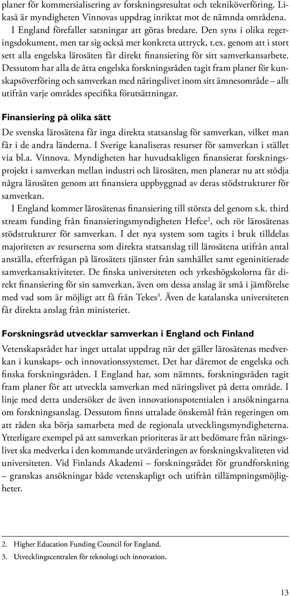 Dessutom har alla de åtta engelska forskningsråden tagit fram planer för kunskapsöverföring och samverkan med näringslivet inom sitt ämnesområde allt utifrån varje områdes specifika förutsättningar.