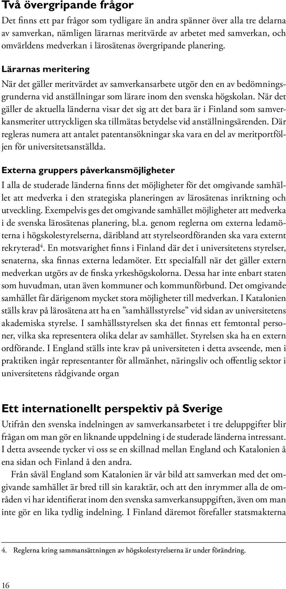 När det gäller de aktuella länderna visar det sig att det bara är i Finland som samverkansmeriter uttryckligen ska tillmätas betydelse vid anställningsärenden.