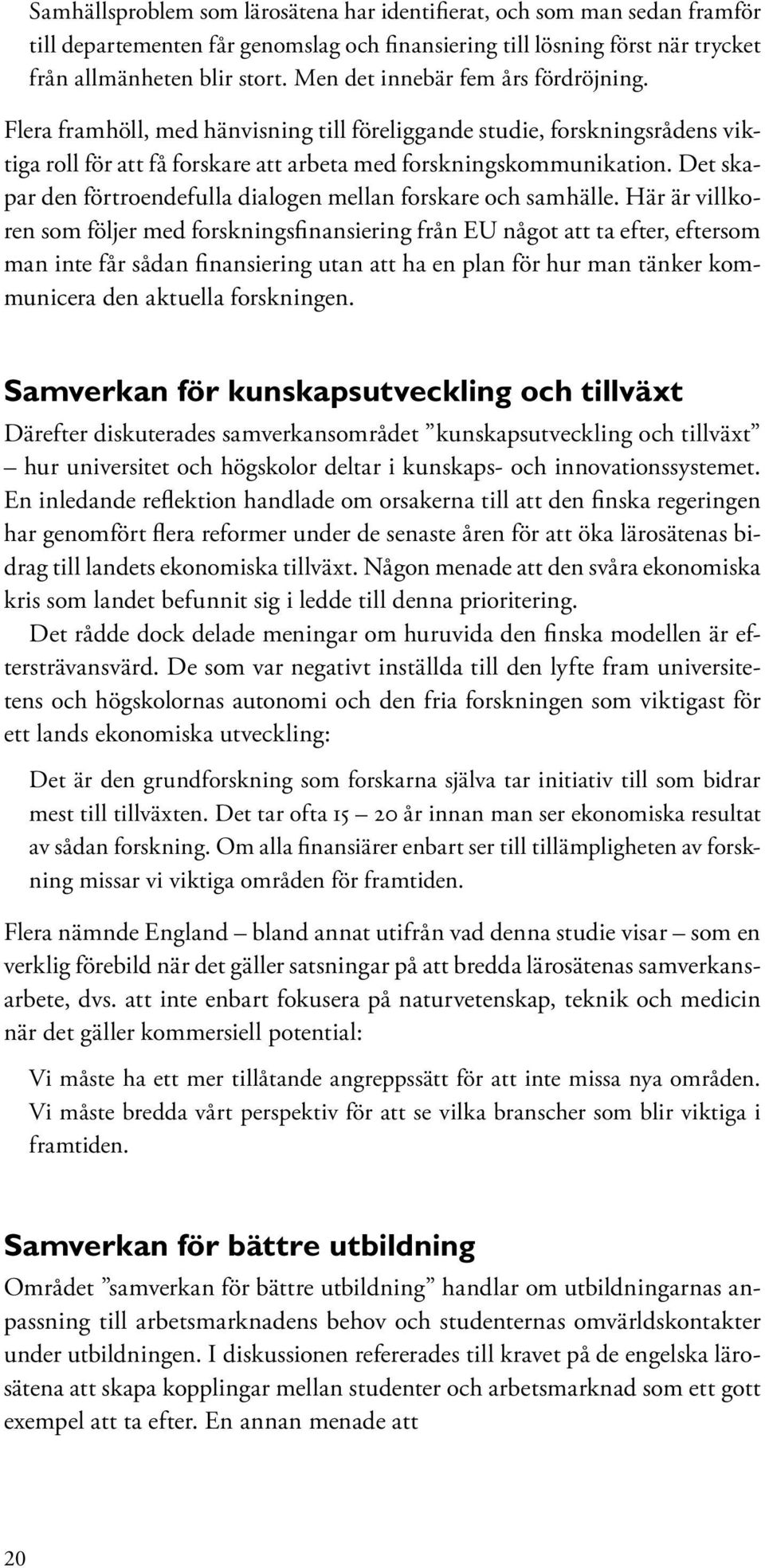 Det skapar den förtroendefulla dialogen mellan forskare och samhälle.