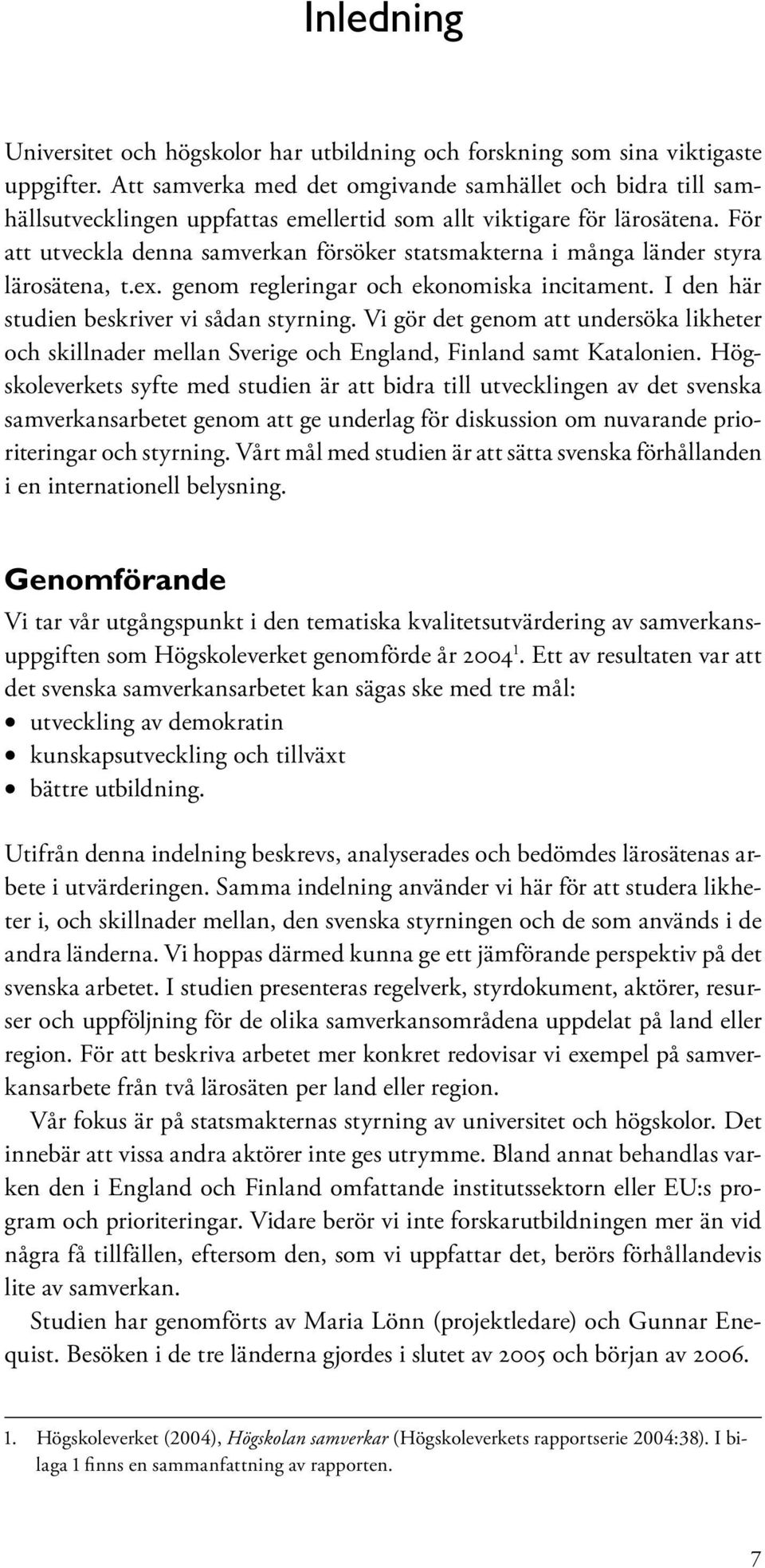 För att utveckla denna samverkan försöker statsmakterna i många länder styra lärosätena, t.ex. genom regleringar och ekonomiska incitament. I den här studien beskriver vi sådan styrning.