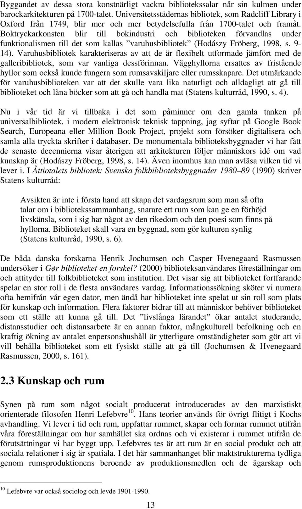 Boktryckarkonsten blir till bokindustri och biblioteken förvandlas under funktionalismen till det som kallas varuhusbibliotek (Hodászy Fröberg, 1998, s. 9-14).