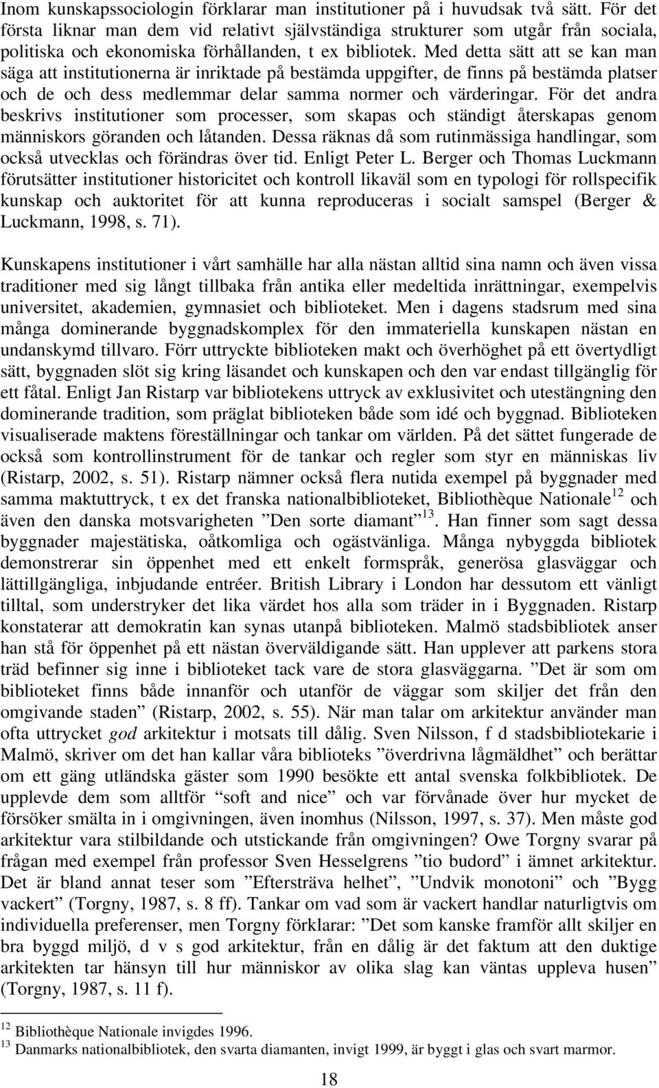 Med detta sätt att se kan man säga att institutionerna är inriktade på bestämda uppgifter, de finns på bestämda platser och de och dess medlemmar delar samma normer och värderingar.