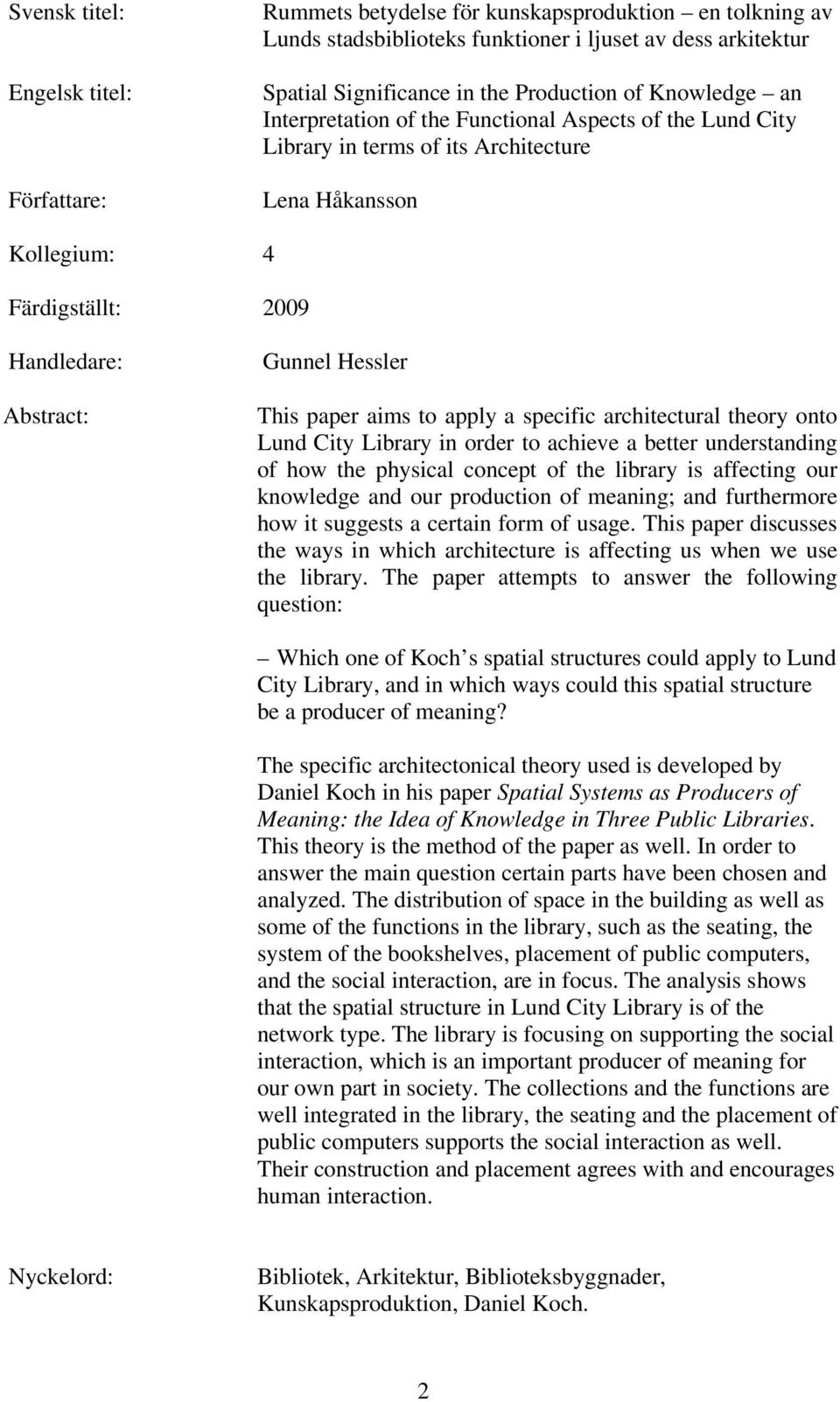 paper aims to apply a specific architectural theory onto Lund City Library in order to achieve a better understanding of how the physical concept of the library is affecting our knowledge and our