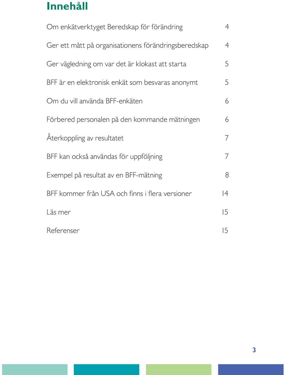 BFF-enkäten 06 Förbered personalen på den kommande mätningen 06 Återkoppling av resultatet 07 BFF kan också användas för