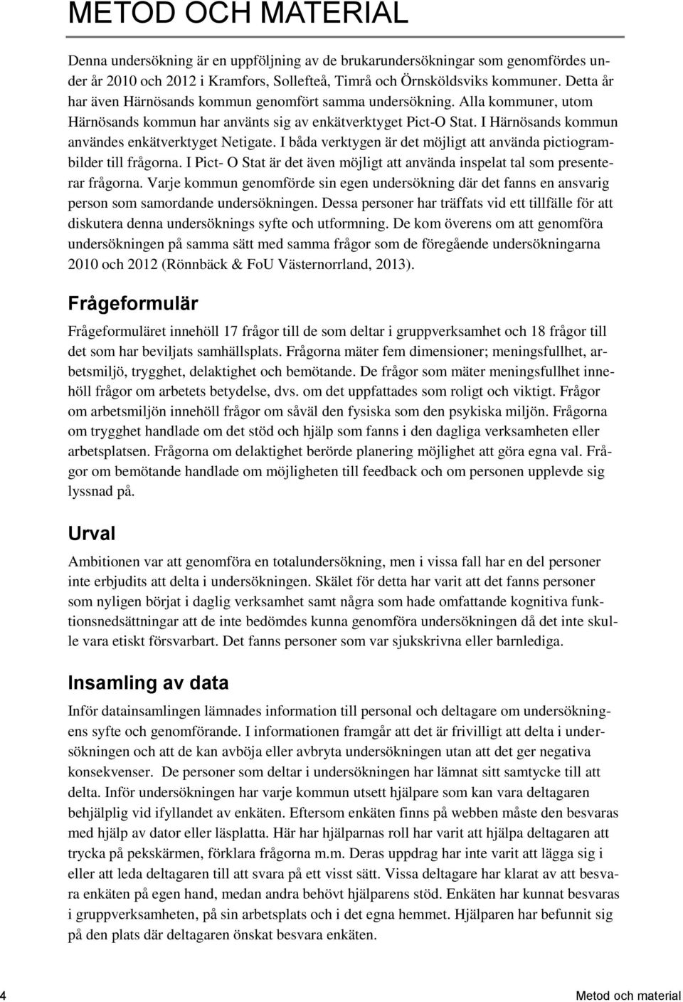 I Härnösands kommun användes enkätverktyget Netigate. I båda verktygen är det möjligt att använda pictiogrambilder till frågorna.