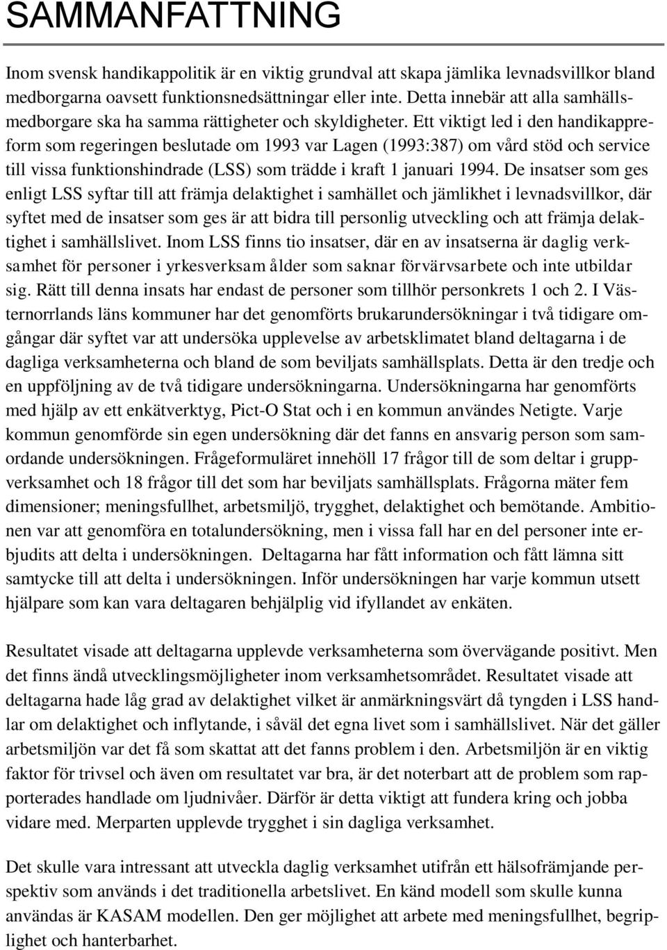 Ett viktigt led i den handikappreform som regeringen beslutade om 1993 var Lagen (1993:387) om vård stöd och service till vissa funktionshindrade (LSS) som trädde i kraft 1 januari 1994.