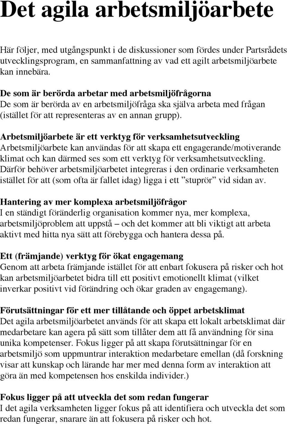 Arbetsmiljöarbete är ett verktyg för verksamhetsutveckling Arbetsmiljöarbete kan användas för att skapa ett engagerande/motiverande klimat och kan därmed ses som ett verktyg för verksamhetsutveckling.