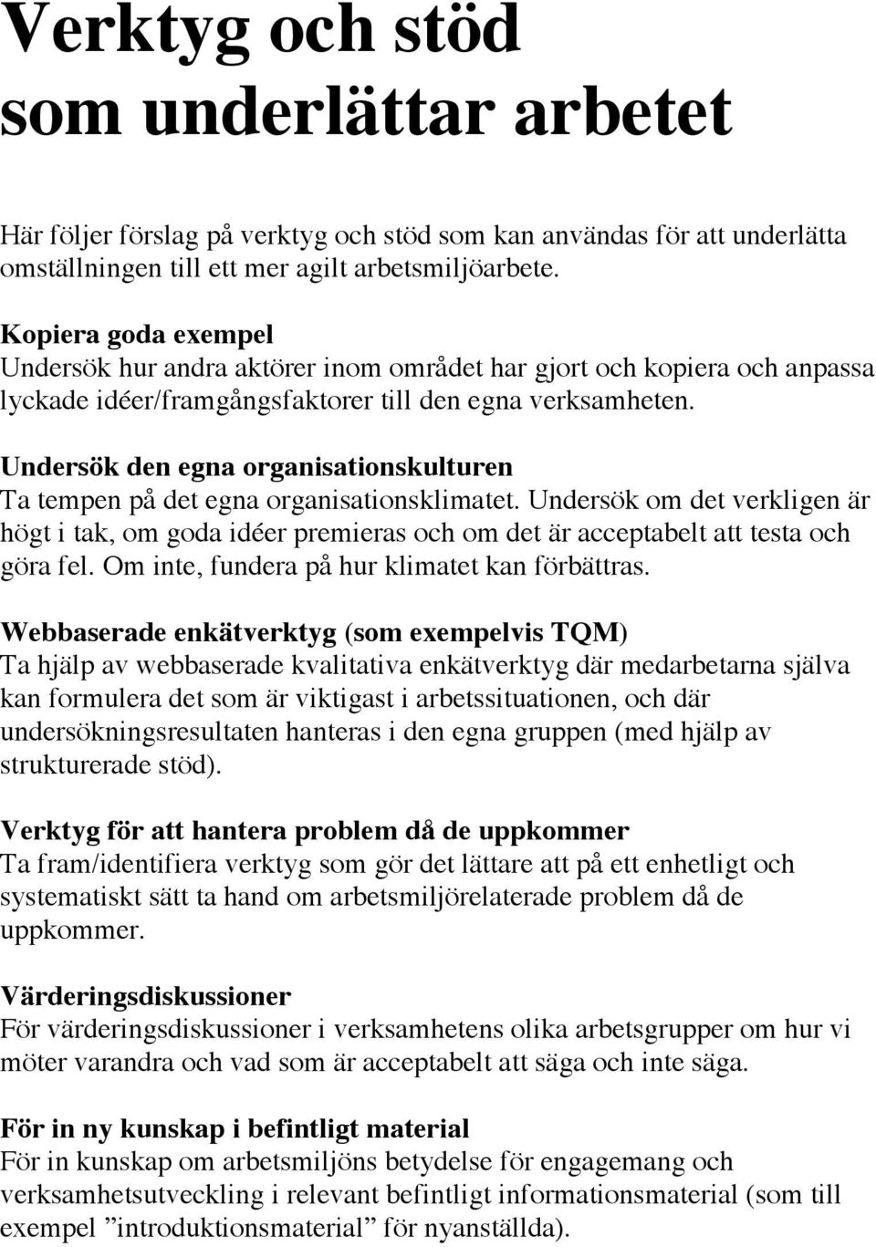 Undersök den egna organisationskulturen Ta tempen på det egna organisationsklimatet. Undersök om det verkligen är högt i tak, om goda idéer premieras och om det är acceptabelt att testa och göra fel.