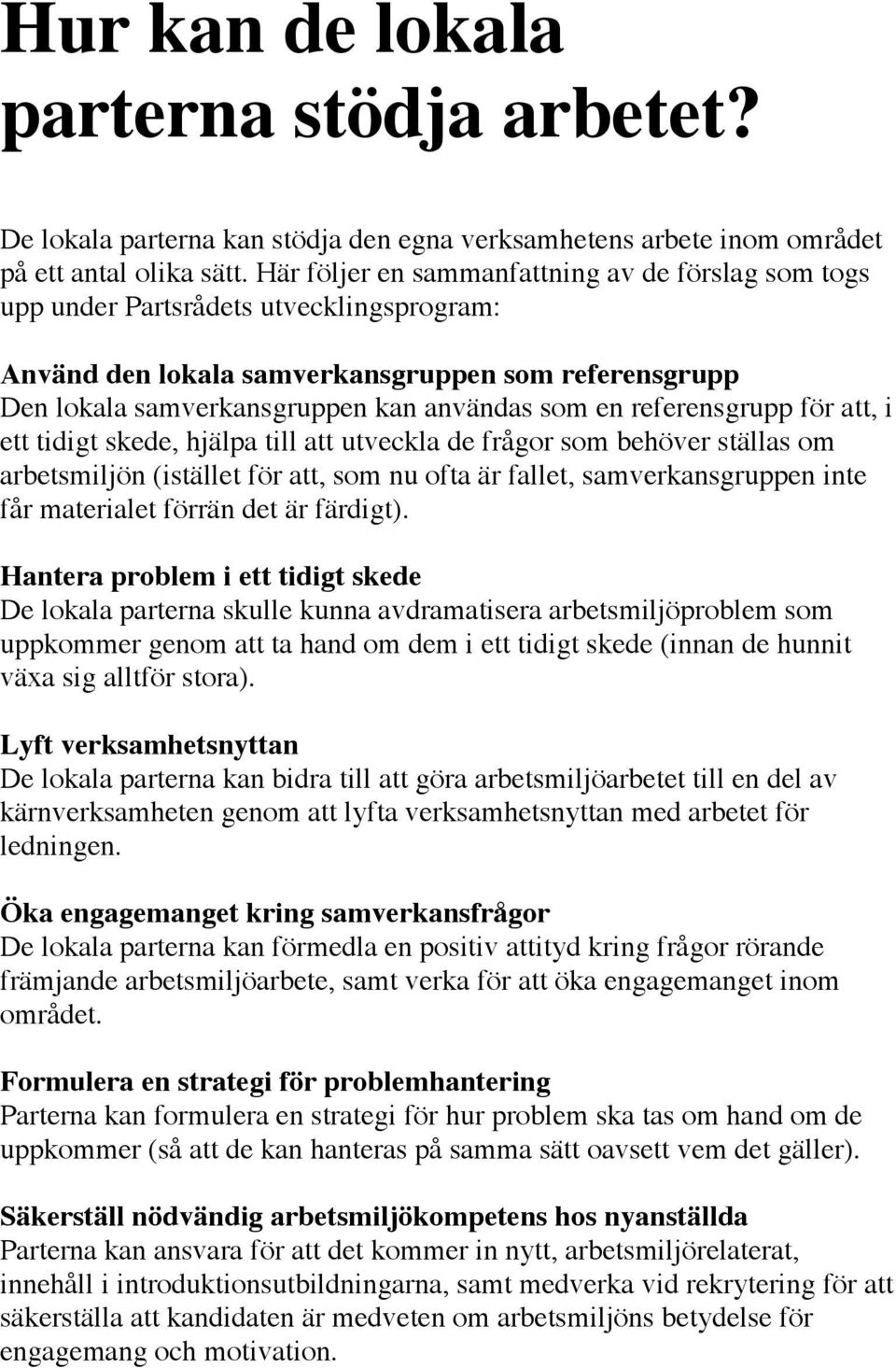 referensgrupp för att, i ett tidigt skede, hjälpa till att utveckla de frågor som behöver ställas om arbetsmiljön (istället för att, som nu ofta är fallet, samverkansgruppen inte får materialet