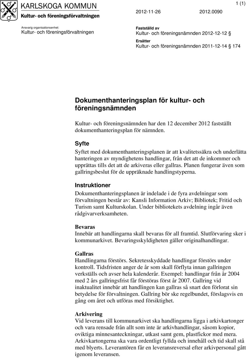 Dokumenthanteringsplan för kultur- och föreningsnämnden Kultur- och föreningsnämnden har den 12 december 2012 fastställt dokumenthanteringsplan för nämnden.