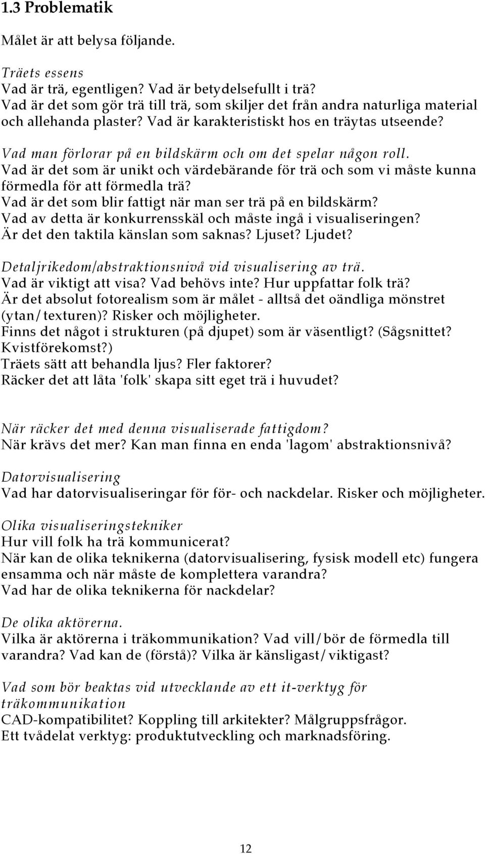 Vad man förlorar på en bildskärm och om det spelar någon roll. Vad är det som är unikt och värdebärande för trä och som vi måste kunna förmedla för att förmedla trä?