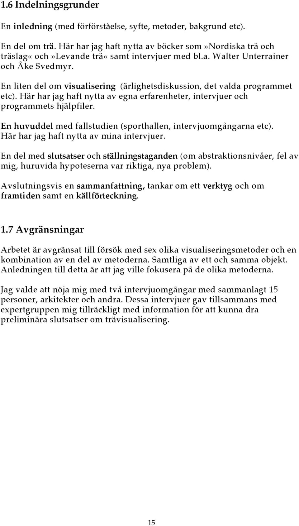 En liten del om visualisering (ärlighetsdiskussion, det valda programmet etc). Här har jag haft nytta av egna erfarenheter, intervjuer och programmets hjälpfiler.