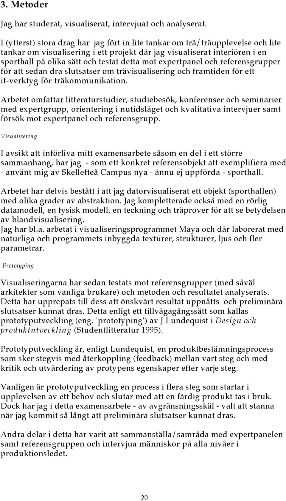 mot expertpanel och referensgrupper för att sedan dra slutsatser om trävisualisering och framtiden för ett it-verktyg för träkommunikation.