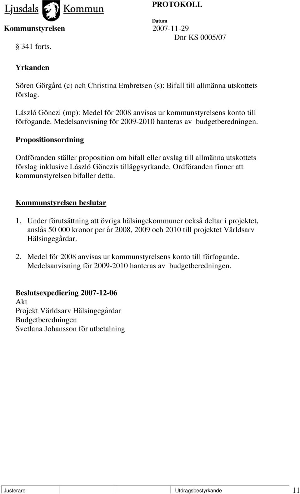 Propositionsordning Ordföranden ställer proposition om bifall eller avslag till allmänna utskottets förslag inklusive László Gönczis tilläggsyrkande.