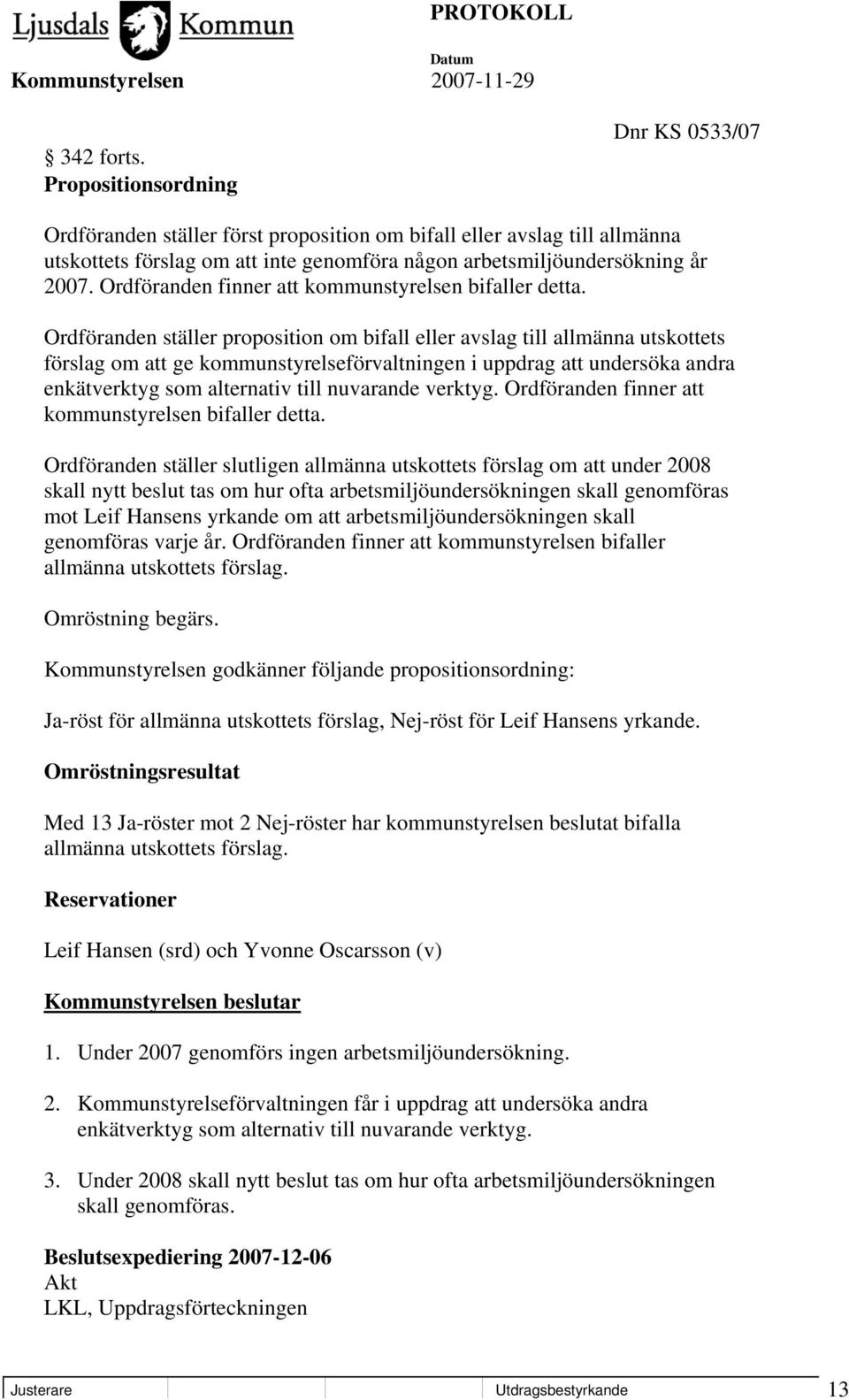 Ordföranden ställer proposition om bifall eller avslag till allmänna utskottets förslag om att ge kommunstyrelseförvaltningen i uppdrag att undersöka andra enkätverktyg som alternativ till nuvarande